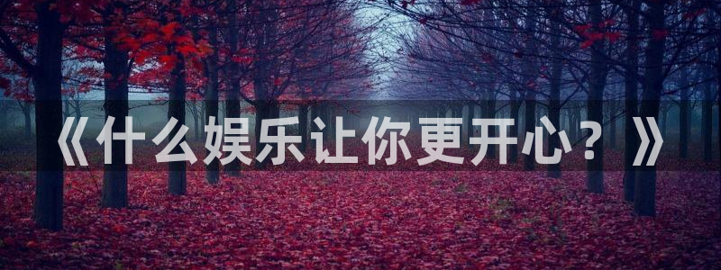 华信娱乐集团：《什么娱乐让你更开心？》
