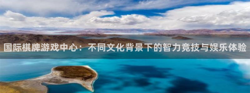 华信娱乐体育3：国际棋牌游戏中心：不同文化背景下的智力竞技与娱乐体验